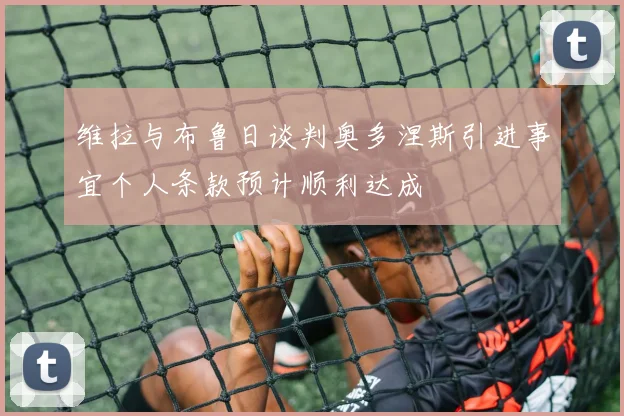 维拉与布鲁日谈判奥多涅斯引进事宜个人条款预计顺利达成