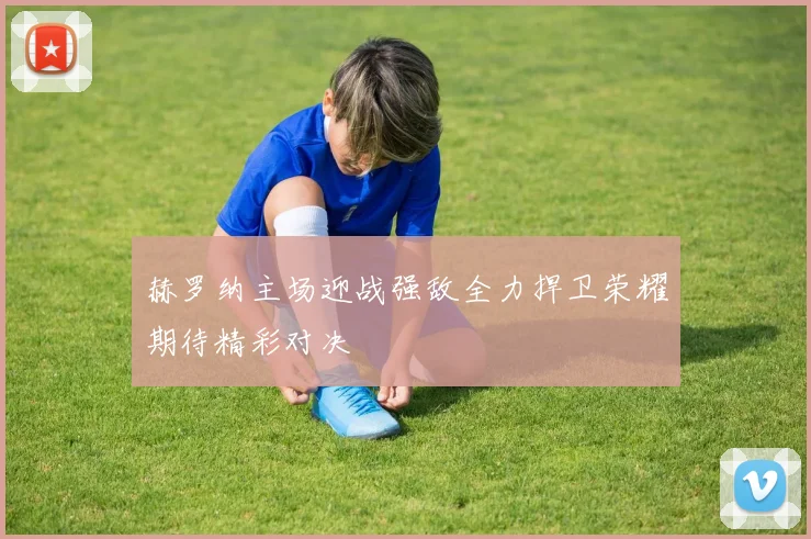 赫罗纳主场迎战强敌全力捍卫荣耀期待精彩对决