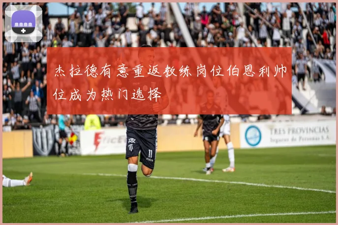 杰拉德有意重返教练岗位伯恩利帅位成为热门选择